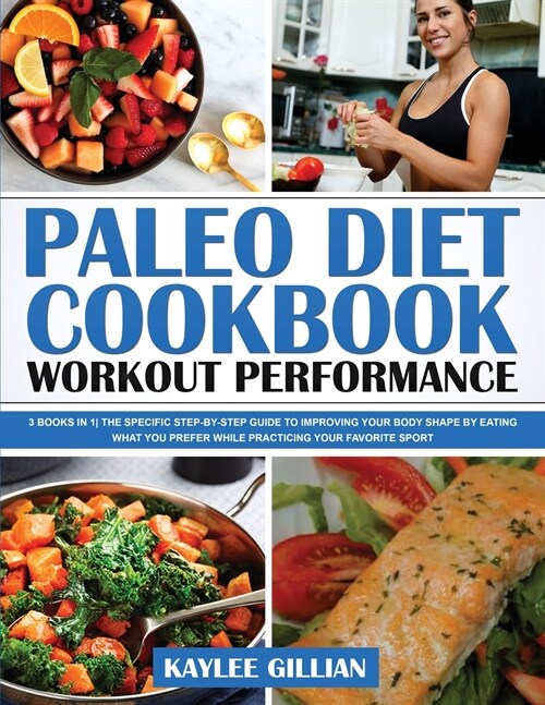 Paleo Diet Cookbook Workout Performance: 3 Books in 1 The Specific Step-By- Step Guide to Improving Your Body Shape by Eating What You Prefer While Pr (Paperback)