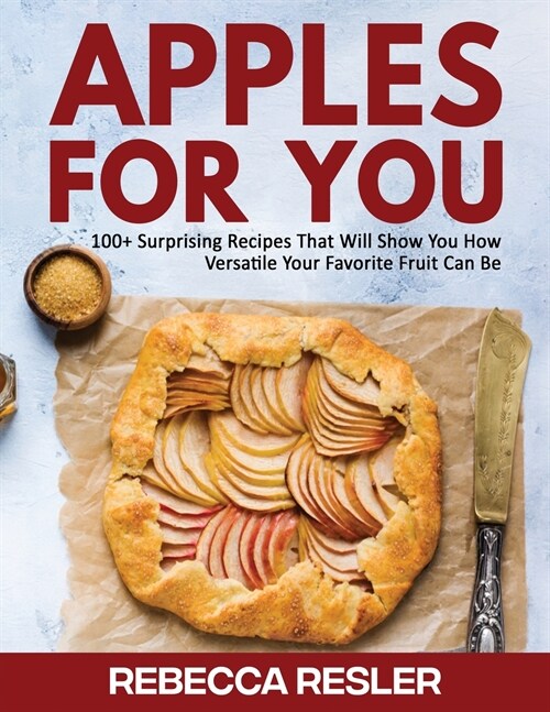 Apples for You: 100+ Surprising Recipes That Will Show You How Versatile Your Favorite Fruit Can Be (Paperback)