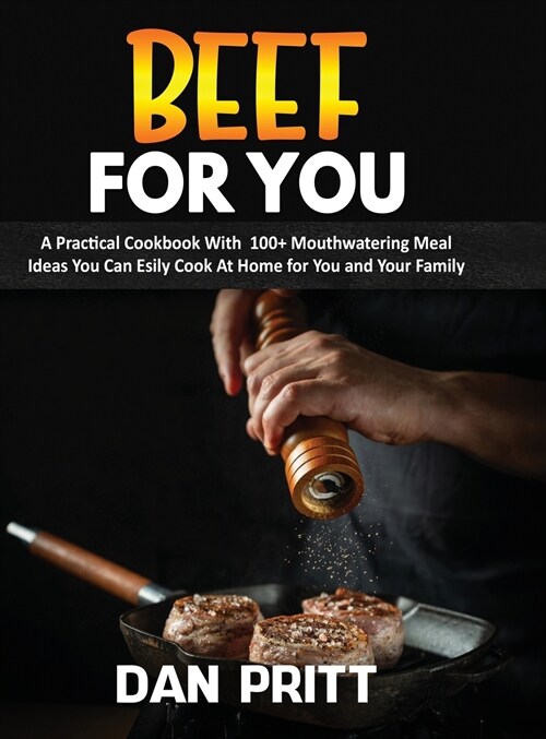 Beef for You: A Practical Cookbook With 100+ Mouthwatering Meal Ideas You Can Esily Cook At Home for You and Your Family (Hardcover)