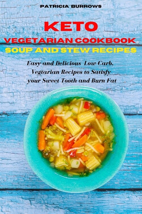 Keto Vegetarian Cookbook Soup and Stew Recipes: Easy and Delicious Vegetarian Low Carb Recipes to Satisfy your Sweet Tooth and Burn Fat (Paperback)