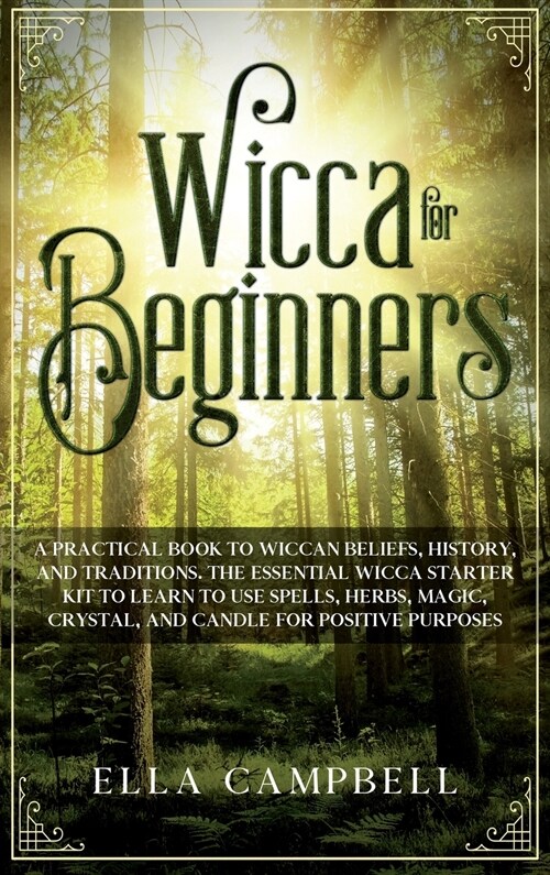 Wicca for beginners: A Practical Book to Wiccan Beliefs, History, and Traditions. The Essential Wicca Starter Kit to Learn to Use Spells, H (Hardcover)