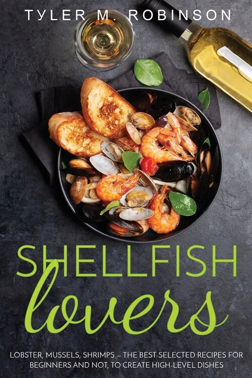 Shellfish Lovers - Lobster, mussels, shrimps - the best-selected recipes for beginners and not, to create high-level dishes (Paperback)