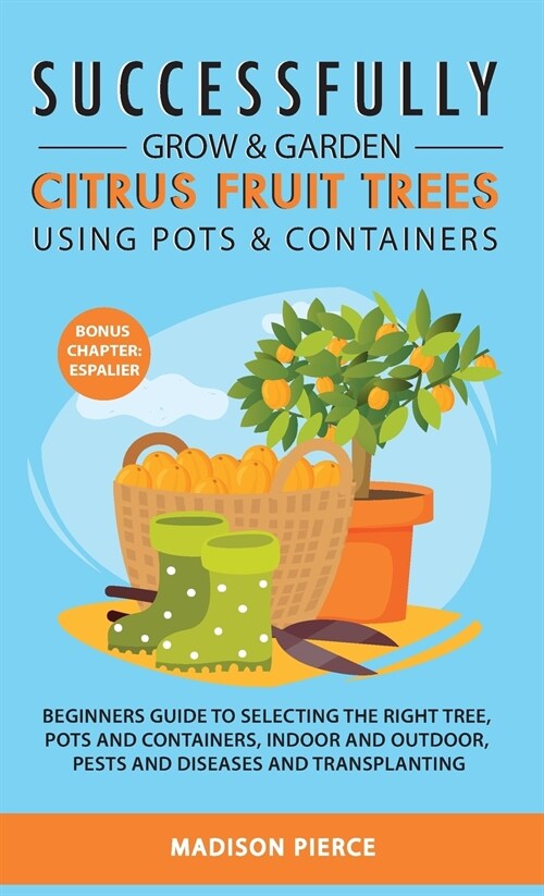 Successfully Grow and Garden Citrus Fruit Trees Using Pots and Containers (Hardcover)