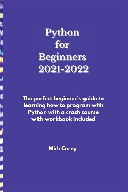 Python for Beginners 2021-2022: The perfect beginners guide to learning how to program with Python with a crash course with workbook included (Paperback)