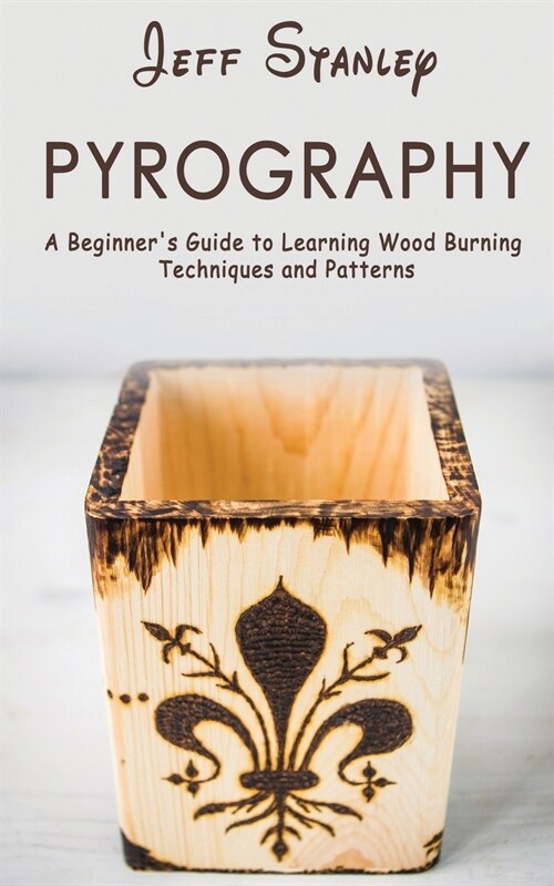 Pyrography: A Beginners Guide to Learning Wood Burning Techniques and Patterns (Paperback)