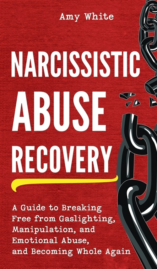 Narcissistic Abuse Recovery: A Guide to Breaking Free from Gaslighting, Manipulation, and Emotional Abuse, and Becoming Whole Again (Hardcover)