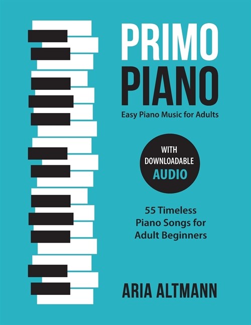 Primo Piano. Easy Piano Music for Adults: 55 Timeless Piano Songs for Adult Beginners with Downloadable Audio (Paperback)