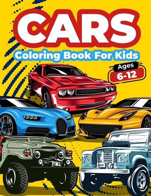 Cars Coloring Book For Kids Ages 6-12: Car Coloring And Activity Book For Kids, Boys And Girls. Big Collection Of Amazing Sport, Vintage, Fast Cars An (Paperback)