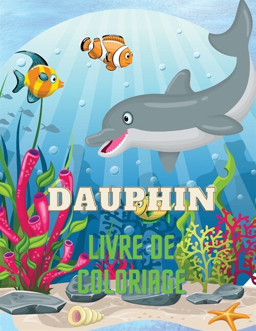 Dauphin Livre de Coloriage: Dolphin Coloring Book with Adorable Design of Dolphins for kids age 3+, Beautiful Illustrations. Weve included +40 un (Paperback)