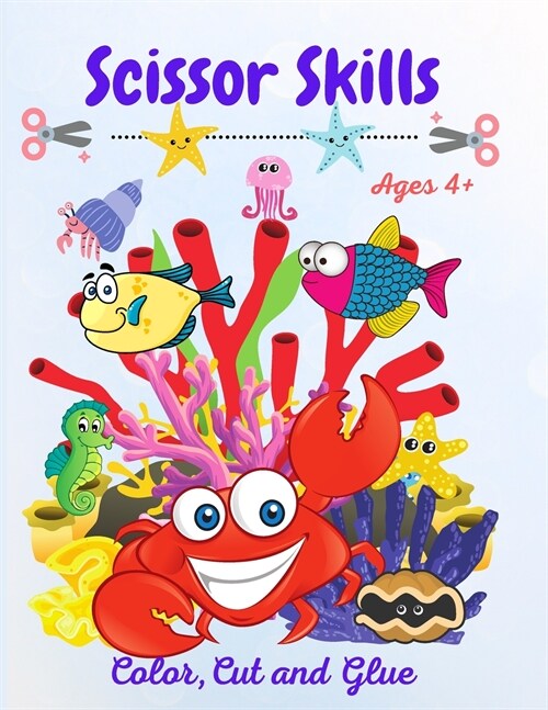 Scissor Skills A Fun Preschool Activity Book for Kids: Cutting Practice Workbook with Oceans Creatures, Ages 4+( Cut, Color and Paste) (Paperback)