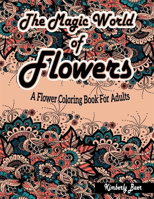 The Magic World Of Flowers: A Flower Coloring Book For Adults: Stress-Relieving Coloring Book for Adults with 30 Different One-Sided Images Beauti (Paperback)