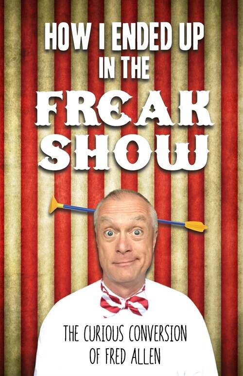 How I Ended Up in the Freak Show: The Curious Conversion of Fred Allen (Paperback)