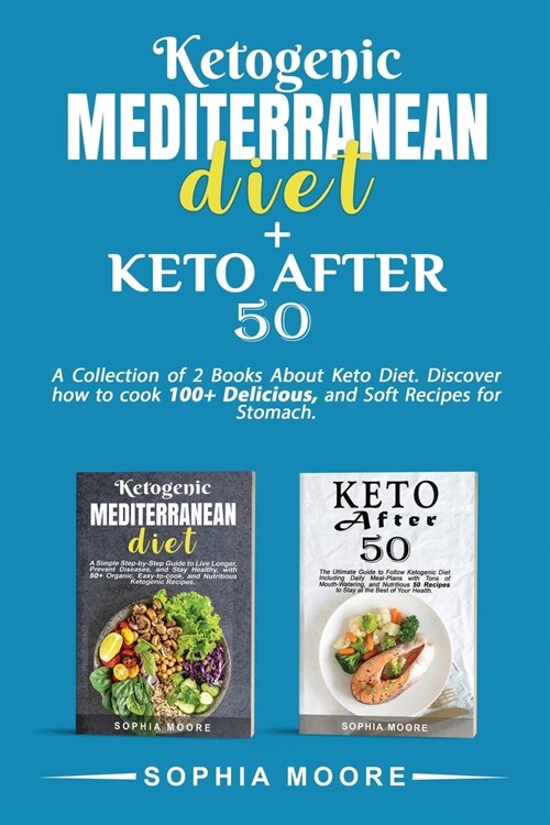 Ketogenic Mediterranean Diet+Keto after 50: A Collection of 2 Books About Keto Diet. Discover how to cook 100+ Delicious and Soft Recipes for the Stom (Paperback)