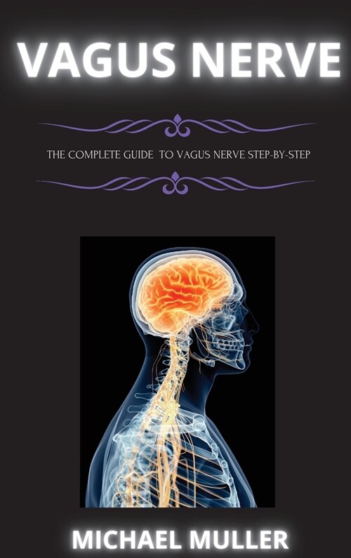 The Vagus Nerve: The Complete Guide to Vagus Nerve Step-By-Step (Hardcover)