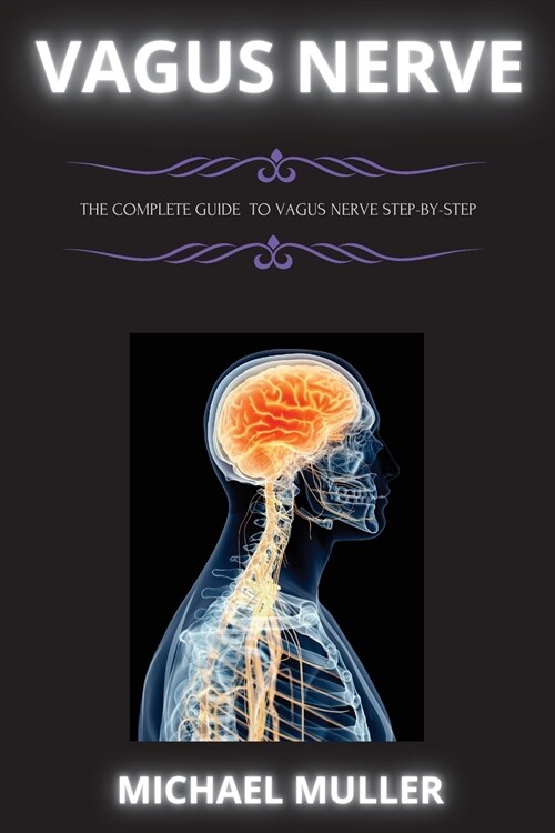 The Vagus Nerve: The Complete Guide to Vagus Nerve Step-By-Step (Paperback)