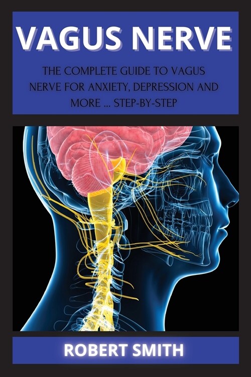The Nerve: The Complete Guide to Vagus Nerve for Anxiety, Depression and More ... Step-By-Step (Paperback)