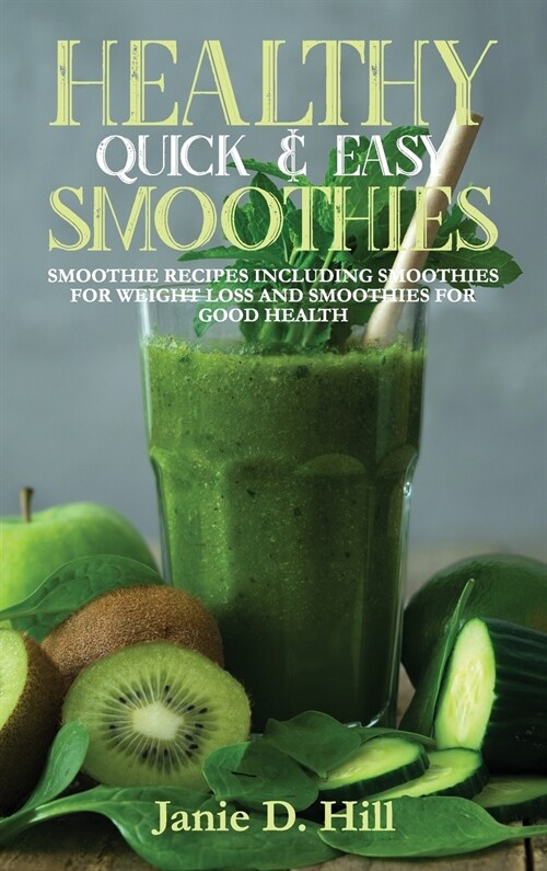 Healthy Quick & Easy Smoothies: Smoothie Recipes Including Smoothies for Weight Loss and Smoothies for Good Health (Hardcover)