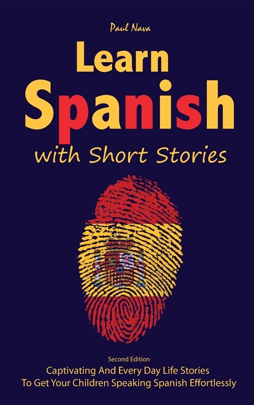 Learn Spanish with Short Stories: Second Edition Captivating And Every Day Life Stories To Get Your Children Speaking Spanish Effortlessly (Hardcover)