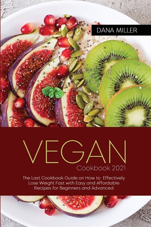 Vegan Cookbook 2021: The Last cookbook guide on how to effectively lose weight fast with Easy and Affordable Recipes for Beginners and Adva (Paperback)