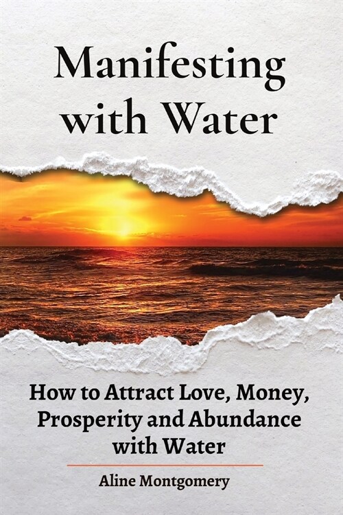 Manifesting with Water. How to Attract Love, Money, Prosperity and Abundance with Water: How to Attract Love, Money, Prosperity and Abundance with Wat (Paperback)