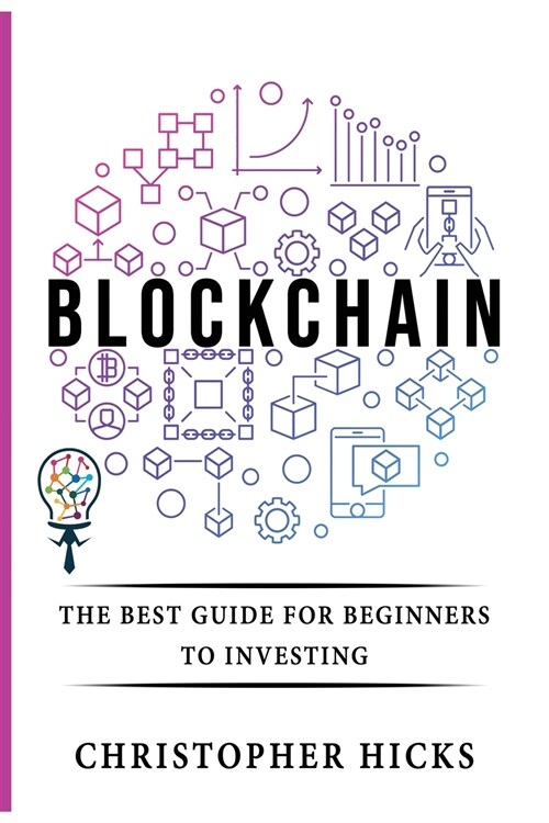 Blockchain: The Best Guide for Beginners to Investing and Understanding the Fantastic World Of Cryptocurrencies and Blockchain. (Paperback)