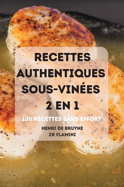 Recettes Authentiques Sous-Vin?s 2 En 1 100 Recettes Sans Effort (Paperback)