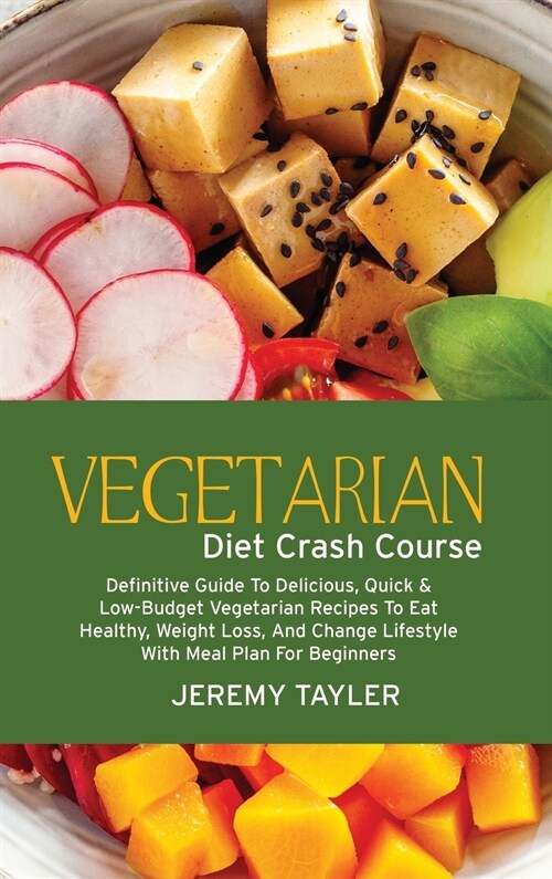 Vegetarian Diet Crash Course: Definitive Guide To Delicious, Quick & Low-Budget Vegetarian Recipes To Eat Healthy, Weight Loss, And Change Lifestyle (Hardcover)