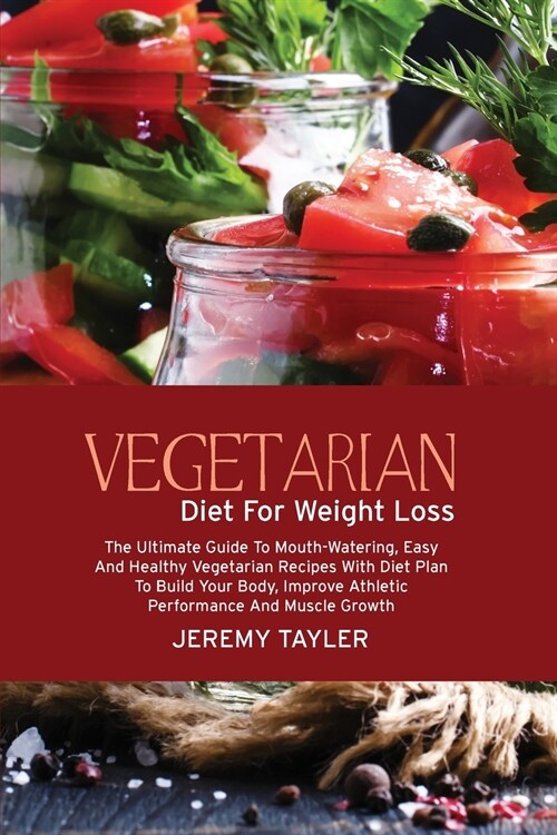 Vegetarian Diet For Weight Loss: The Ultimate Guide To Mouth-Watering, Easy And Healthy Vegetarian Recipes With Diet Plan To Build Your Body, Improve (Paperback)