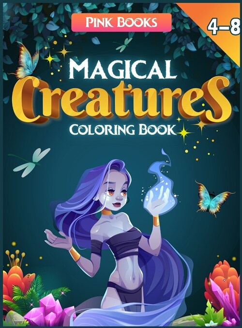 Magical Creatures coloring book for kids 4-8: A Relaxing and stress relief activity book for children full of unicorns, mermaids, princess and fairies (Hardcover)