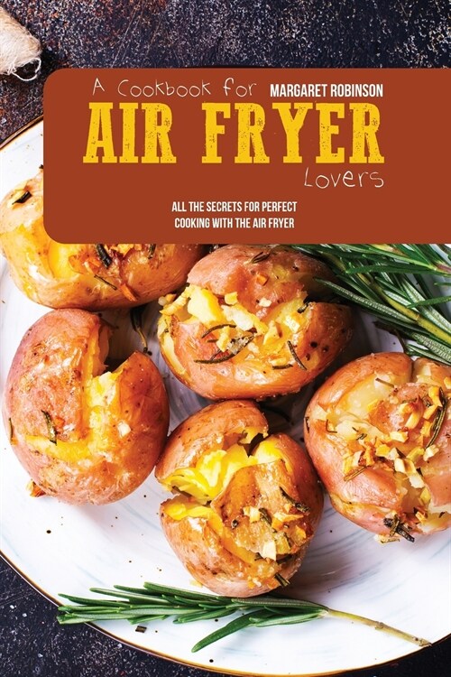 A Cookbook For Air Fryer Lovers: All The Secrets For Perfect Cooking With The Air Fryer (Paperback)