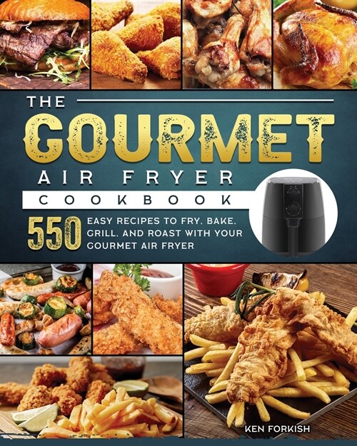 The Gourmet Air Fryer Cookbook: 550 Easy Recipes to Fry, Bake, Grill, and Roast with Your Gourmet Air Fryer (Paperback)