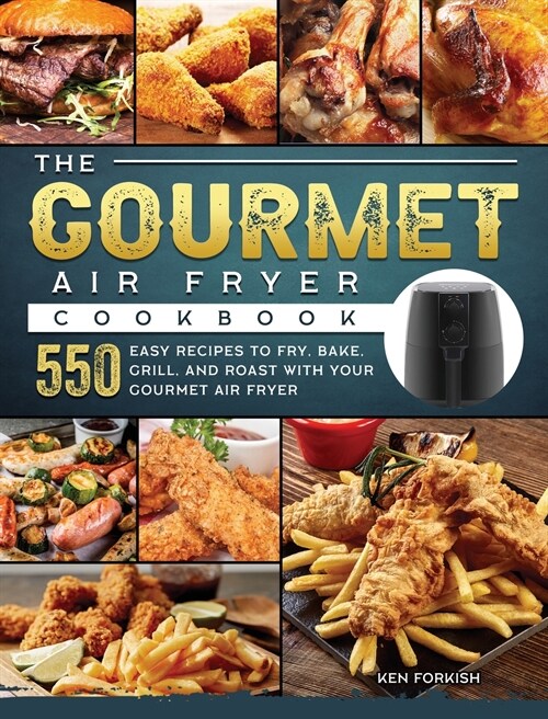The Gourmet Air Fryer Cookbook: 550 Easy Recipes to Fry, Bake, Grill, and Roast with Your Gourmet Air Fryer (Hardcover)