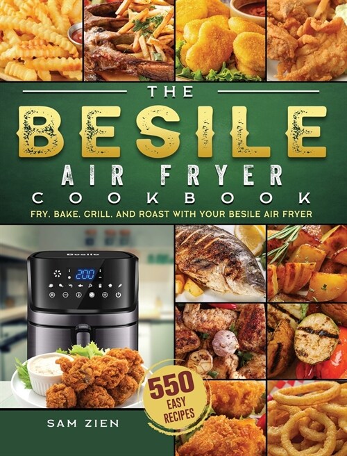 The Besile Air Fryer Cookbook: 550 Easy Recipes to Fry, Bake, Grill, and Roast with Your Besile Air Fryer (Hardcover)