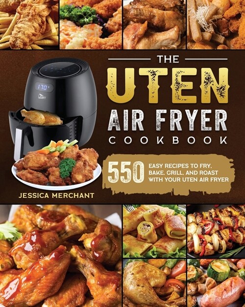 The Uten Air Fryer Cookbook: 550 Easy Recipes to Fry, Bake, Grill, and Roast with Your Uten Air Fryer (Paperback)