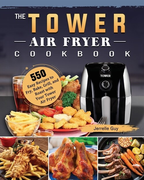 The Tower Air Fryer Cookbook: 550 Easy Recipes to Fry, Bake, Grill, and Roast with Your Tower Air Fryer (Paperback)