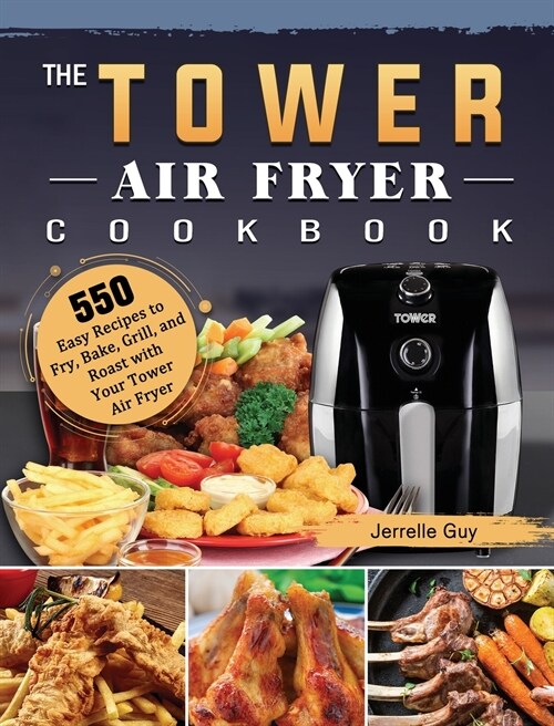 The Tower Air Fryer Cookbook: 550 Easy Recipes to Fry, Bake, Grill, and Roast with Your Tower Air Fryer (Hardcover)