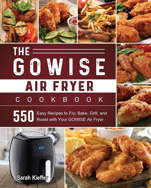The GOWISE Air Fryer Cookbook: 550 Easy Recipes to Fry, Bake, Grill, and Roast with Your GOWISE Air Fryer (Paperback)