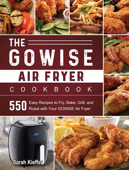 The GOWISE Air Fryer Cookbook: 550 Easy Recipes to Fry, Bake, Grill, and Roast with Your GOWISE Air Fryer (Hardcover)