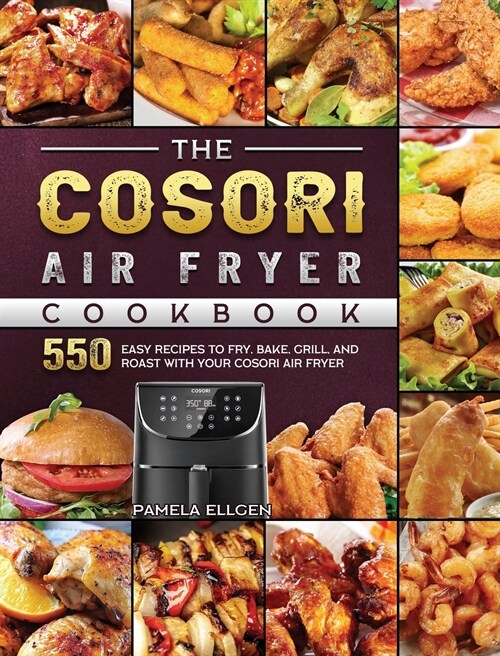 The Cosori Air Fryer Cookbook: 550 Easy Recipes to Fry, Bake, Grill, and Roast with Your Cosori Air Fryer (Hardcover)