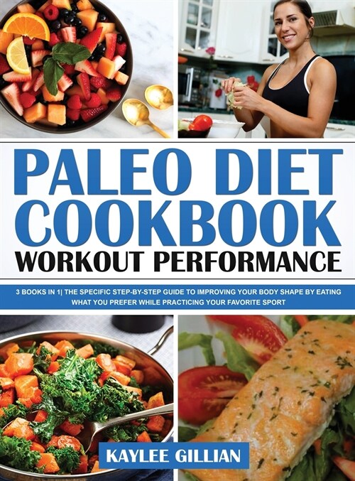 Paleo Diet Cookbook Workout Performance: 3 Books in 1 The Specific Step-By- Step Guide to Improving Your Body Shape by Eating What You Prefer While Pr (Hardcover)