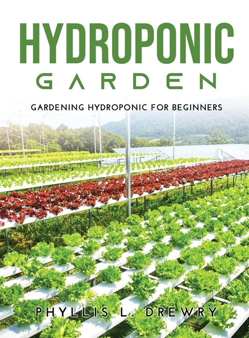 Hydroponic Garden: Gardening Hydroponic For Beginners (Hardcover)