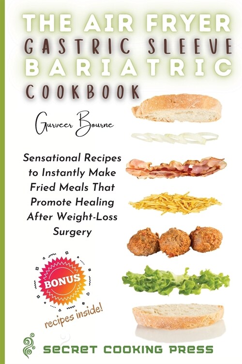 The Air Fryer Gastric Sleeve Bariatric Cookbook: Sensational Recipes to Instantly Make Fried Meals That Promote Healing After Weight-Loss Surgery (Paperback)