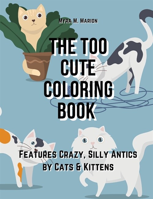 The Too Cute Coloring Book: Features Crazy, Silly Antics by Cats & Kittens (Paperback)