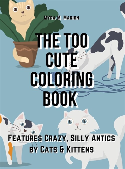 The Too Cute Coloring Book: Features Crazy, Silly Antics by Cats & Kittens (Hardcover)