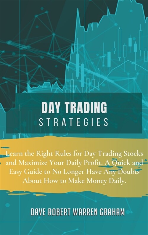 Day Trading Strategies: Learn the Right Rules for Day Trading Stocks and Maximize Your Daily Profit. A Quick and Easy Guide to No Longer Have (Hardcover, 2, Easier and More)