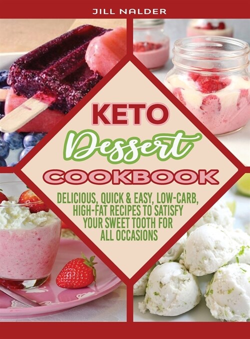 Keto Dessert Cookbook: Delicious, Quick and Easy, Low-Carb, High-Fat Recipes to Satisfy Your Sweet Tooth for All Occasions (Hardcover)