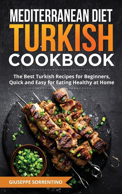 Mediterranean Diet Turkish Cookbook: The Best Turkish Recipes for Beginners, Quick and Easy for Eating Healthy at Home (Hardcover)