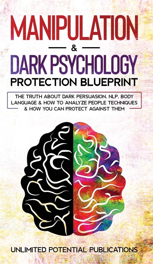 Manipulation & Dark Psychology Blueprint: The Truth About Dark Persuasion, NLP, Body Language & How To Analyze People Techniques & How You Can Protect (Hardcover)
