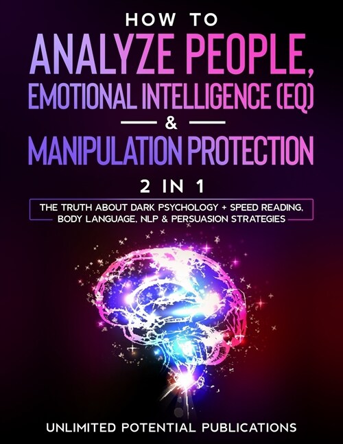How To Analyze People, Emotional Intelligence (EQ) & Manipulation Protection (2 in 1): The Truth About Dark Psychology + Speed Reading, Body Language, (Paperback)
