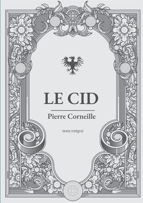 Le Cid: une pi?e de th羽tre en vers et alexandrins de Pierre Corneille (Paperback)